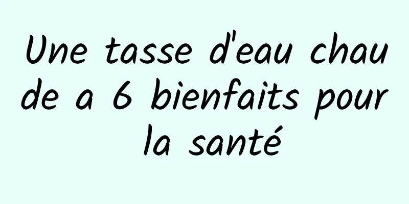 Une tasse d'eau chaude a 6 bienfaits pour la santé