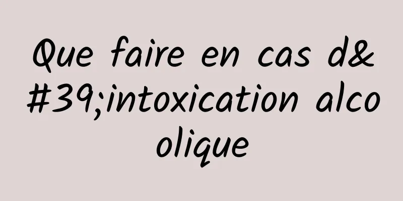 Que faire en cas d'intoxication alcoolique