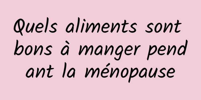 Quels aliments sont bons à manger pendant la ménopause