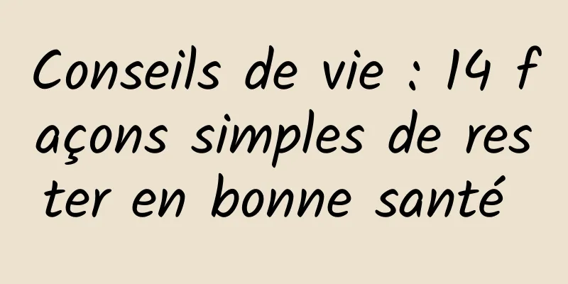 Conseils de vie : 14 façons simples de rester en bonne santé 