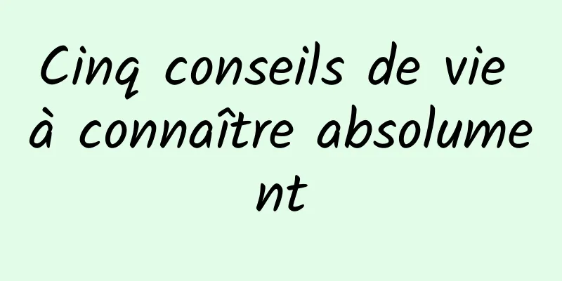 Cinq conseils de vie à connaître absolument