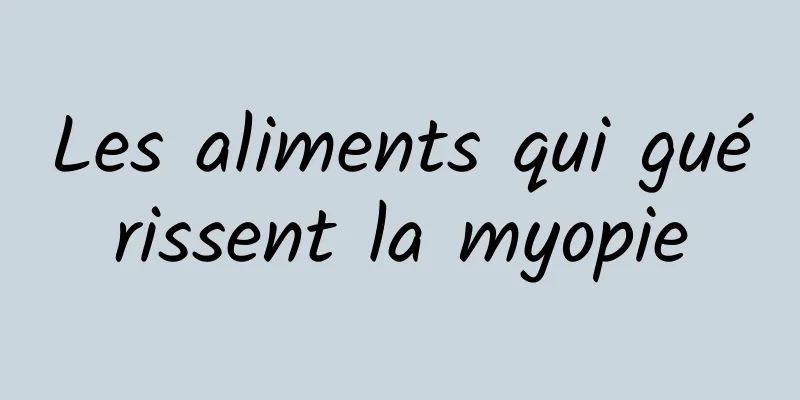 Les aliments qui guérissent la myopie