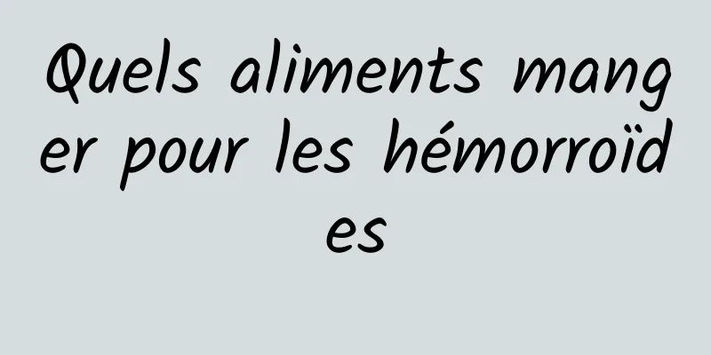 Quels aliments manger pour les hémorroïdes