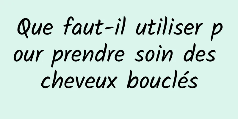 Que faut-il utiliser pour prendre soin des cheveux bouclés