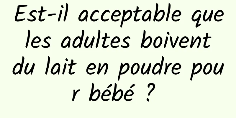 Est-il acceptable que les adultes boivent du lait en poudre pour bébé ? 