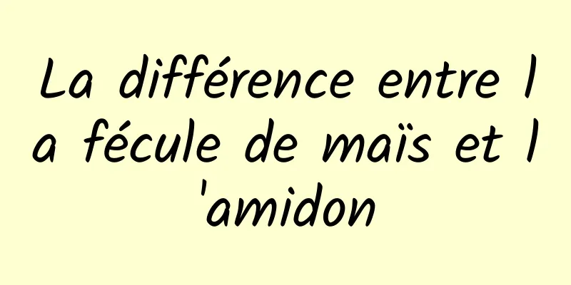 La différence entre la fécule de maïs et l'amidon