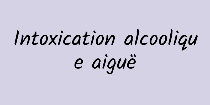 Intoxication alcoolique aiguë