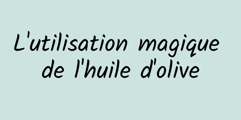 L'utilisation magique de l'huile d'olive