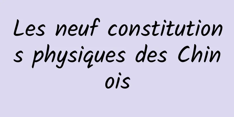 Les neuf constitutions physiques des Chinois