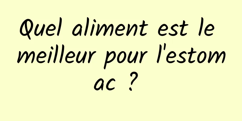 Quel aliment est le meilleur pour l'estomac ? 