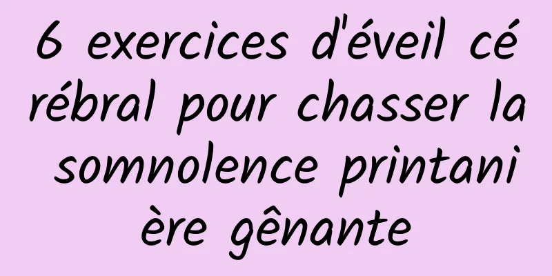 6 exercices d'éveil cérébral pour chasser la somnolence printanière gênante