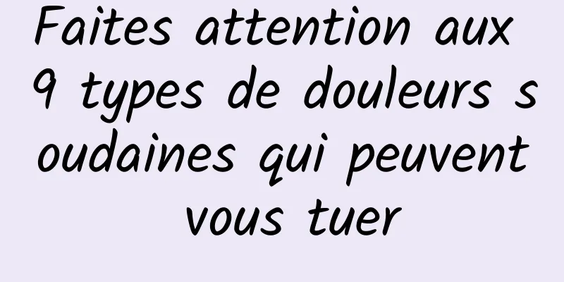 Faites attention aux 9 types de douleurs soudaines qui peuvent vous tuer