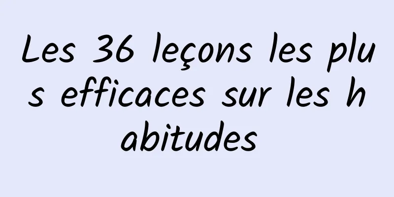 Les 36 leçons les plus efficaces sur les habitudes 