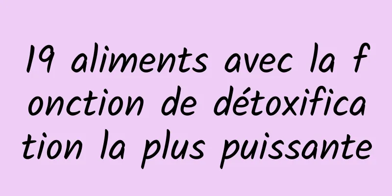 19 aliments avec la fonction de détoxification la plus puissante