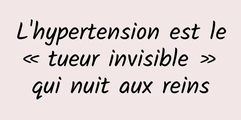 L'hypertension est le « tueur invisible » qui nuit aux reins