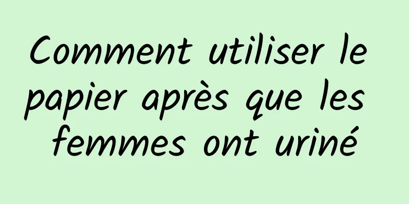 Comment utiliser le papier après que les femmes ont uriné