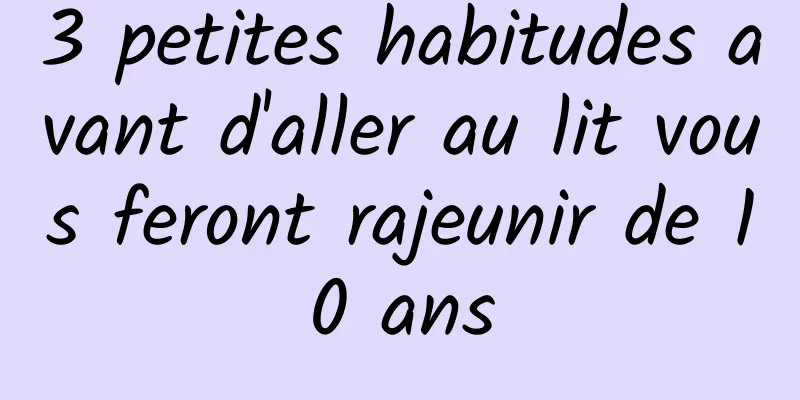 3 petites habitudes avant d'aller au lit vous feront rajeunir de 10 ans