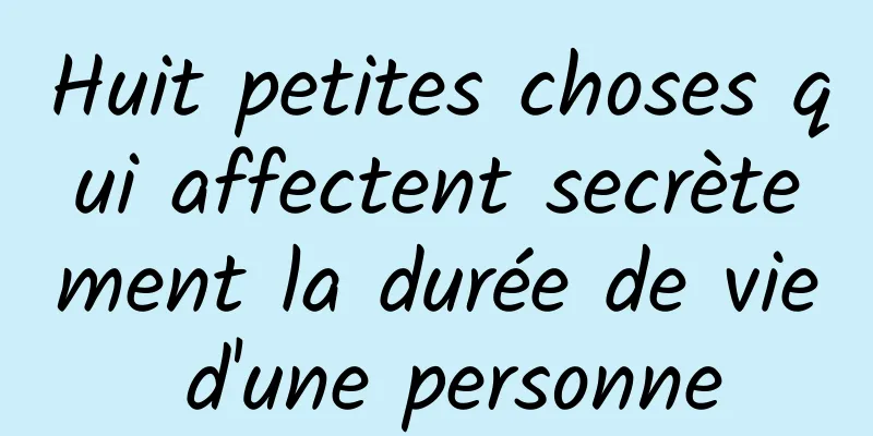 Huit petites choses qui affectent secrètement la durée de vie d'une personne