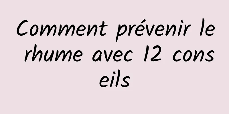 Comment prévenir le rhume avec 12 conseils