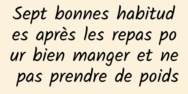 Sept bonnes habitudes après les repas pour bien manger et ne pas prendre de poids