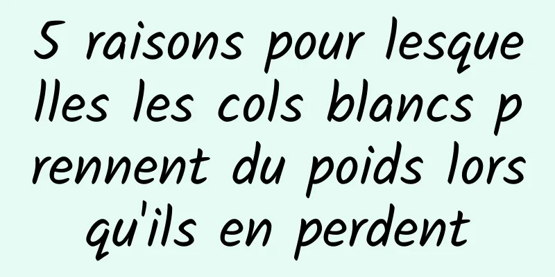 5 raisons pour lesquelles les cols blancs prennent du poids lorsqu'ils en perdent