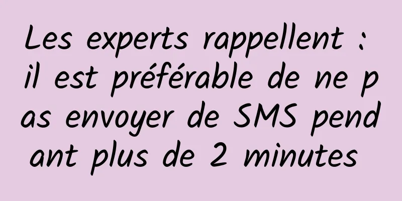 Les experts rappellent : il est préférable de ne pas envoyer de SMS pendant plus de 2 minutes 