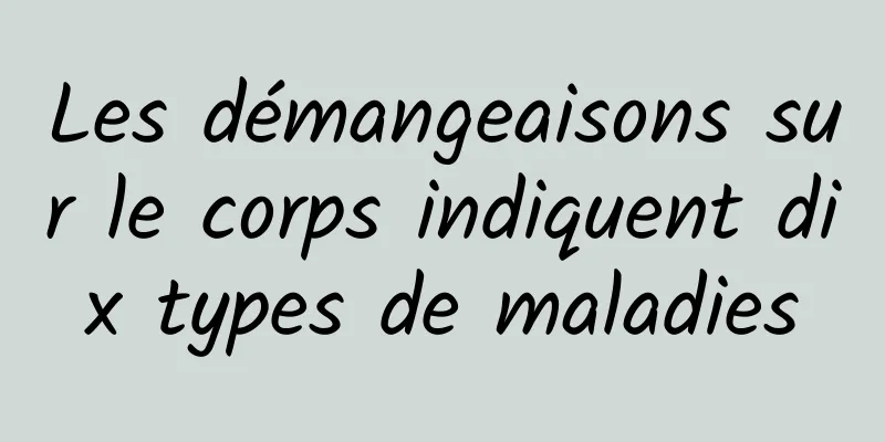 Les démangeaisons sur le corps indiquent dix types de maladies