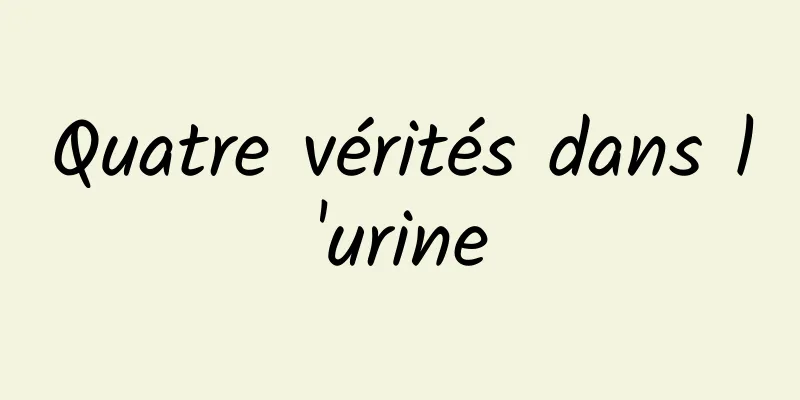 Quatre vérités dans l'urine