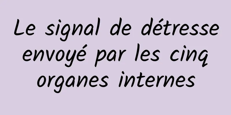 Le signal de détresse envoyé par les cinq organes internes