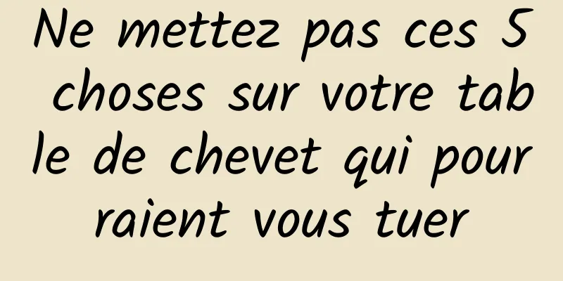 Ne mettez pas ces 5 choses sur votre table de chevet qui pourraient vous tuer