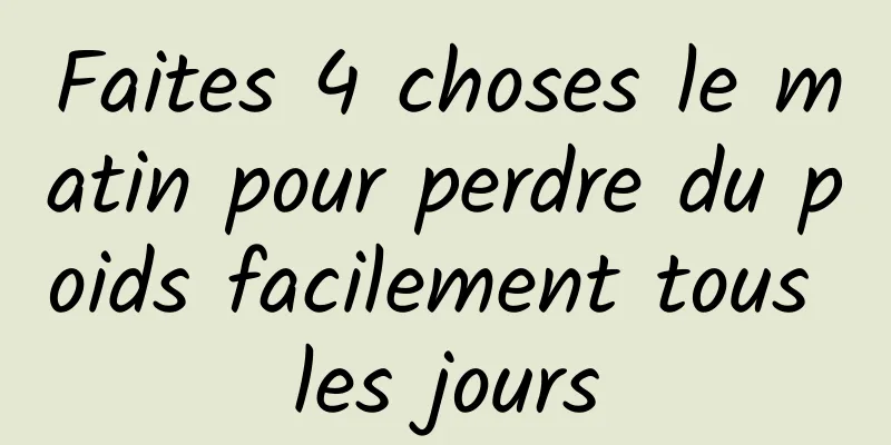 Faites 4 choses le matin pour perdre du poids facilement tous les jours