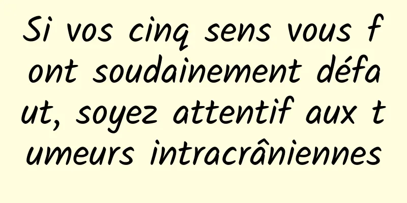 Si vos cinq sens vous font soudainement défaut, soyez attentif aux tumeurs intracrâniennes