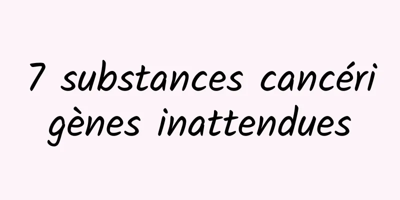 7 substances cancérigènes inattendues