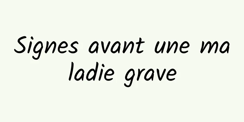 Signes avant une maladie grave