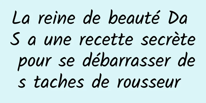 La reine de beauté Da S a une recette secrète pour se débarrasser des taches de rousseur 