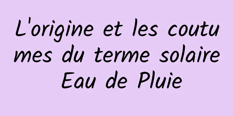 L'origine et les coutumes du terme solaire Eau de Pluie