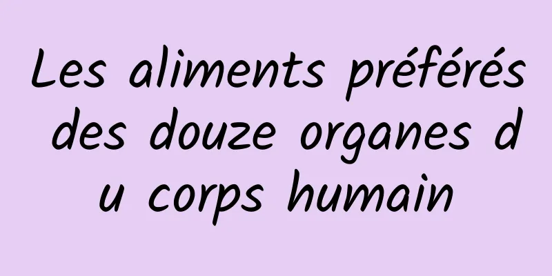 Les aliments préférés des douze organes du corps humain