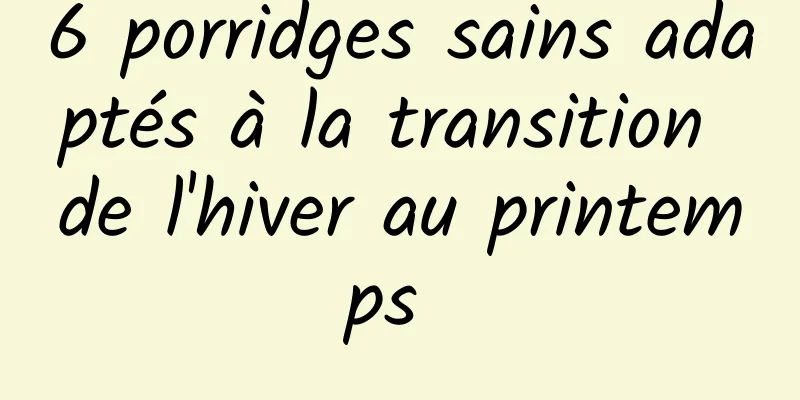 6 porridges sains adaptés à la transition de l'hiver au printemps 