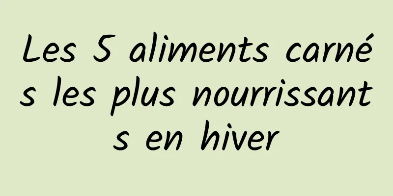 Les 5 aliments carnés les plus nourrissants en hiver