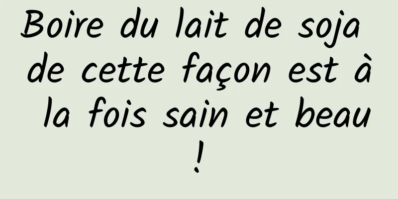 Boire du lait de soja de cette façon est à la fois sain et beau ! 