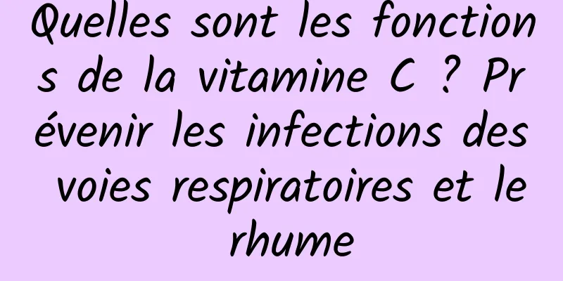 Quelles sont les fonctions de la vitamine C ? Prévenir les infections des voies respiratoires et le rhume