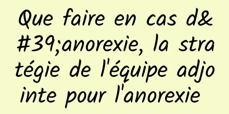 Que faire en cas d'anorexie, la stratégie de l'équipe adjointe pour l'anorexie 