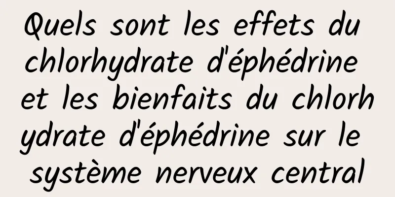 Quels sont les effets du chlorhydrate d'éphédrine et les bienfaits du chlorhydrate d'éphédrine sur le système nerveux central