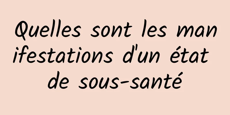 Quelles sont les manifestations d'un état de sous-santé