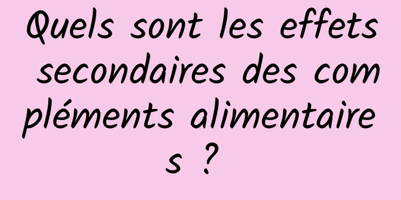 Quels sont les effets secondaires des compléments alimentaires ? 