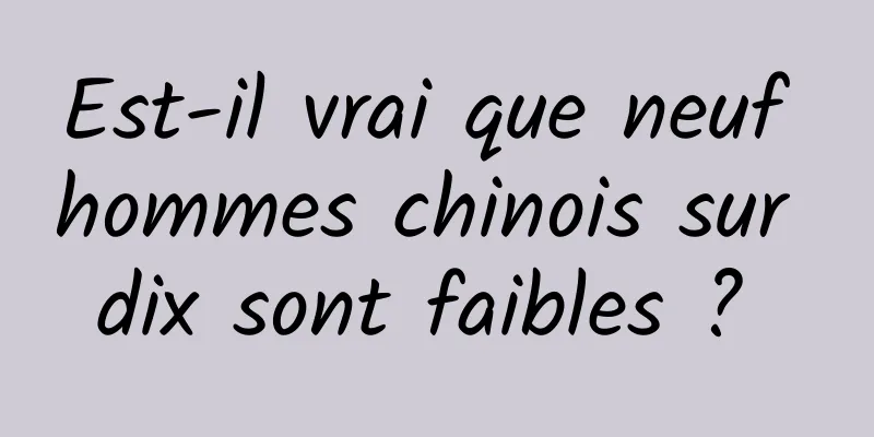 Est-il vrai que neuf hommes chinois sur dix sont faibles ? 