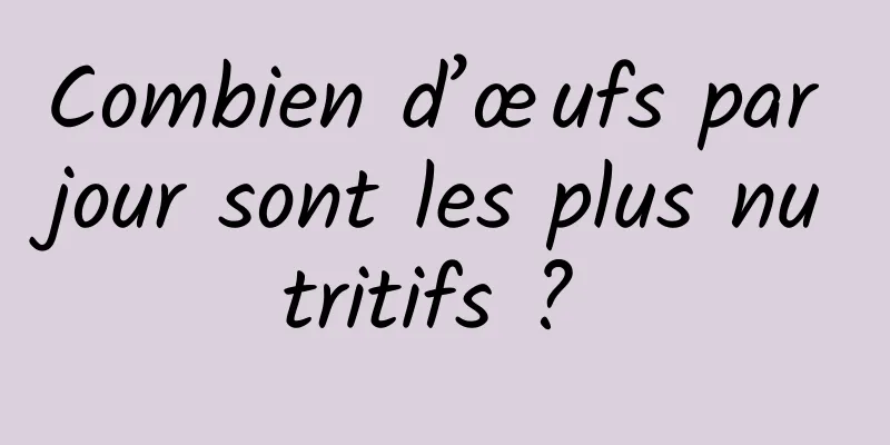 Combien d’œufs par jour sont les plus nutritifs ? 