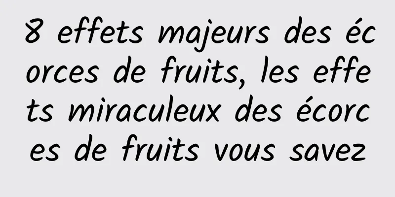 8 effets majeurs des écorces de fruits, les effets miraculeux des écorces de fruits vous savez