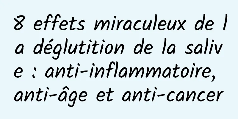 8 effets miraculeux de la déglutition de la salive : anti-inflammatoire, anti-âge et anti-cancer