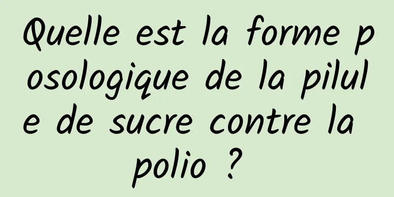 Quelle est la forme posologique de la pilule de sucre contre la polio ? 